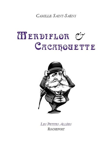 Camille Saint-Saëns.  "Merdiflor et Cacahouette" (1920).  Parodie du Pelléas et Mélisande. Les Petites Allées, juillet 2021. Présentation de Stéphane Leteuré.}
