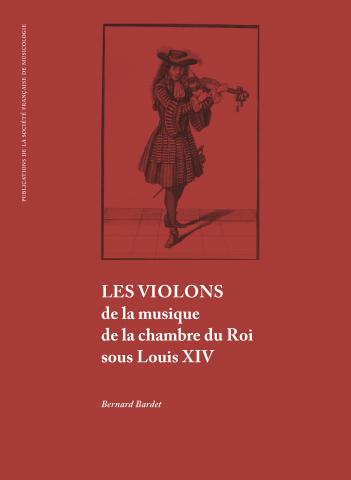Bernard Bardet. Les violons de la musique de la chambre du Roi sous Louis XIV